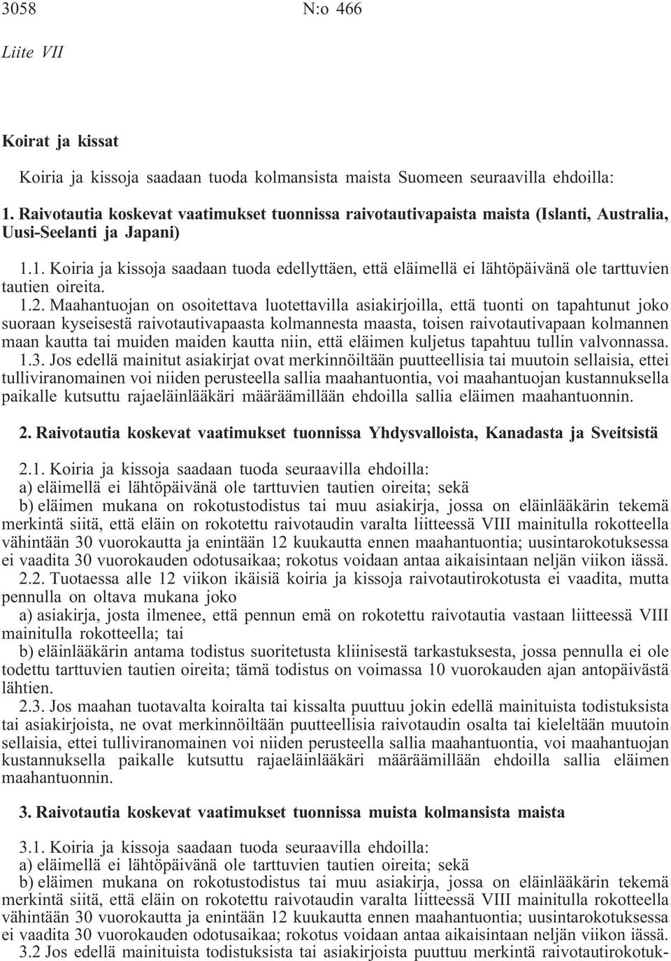 1. Koiria ja kissoja saadaan tuoda edellyttäen, että eläimellä ei lähtöpäivänä ole tarttuvien tautien oireita. 1.2.