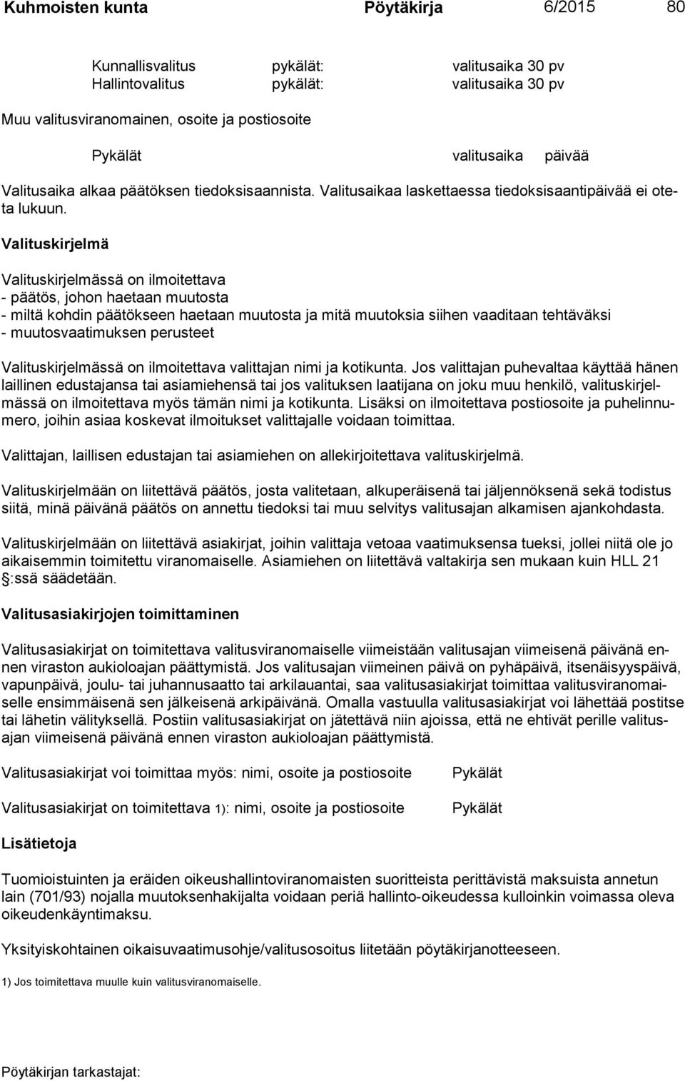 Valituskirjelmä Valituskirjelmässä on ilmoitettava - päätös, johon haetaan muutosta - miltä kohdin päätökseen haetaan muutosta ja mitä muutoksia siihen vaaditaan tehtäväksi - muutosvaatimuksen