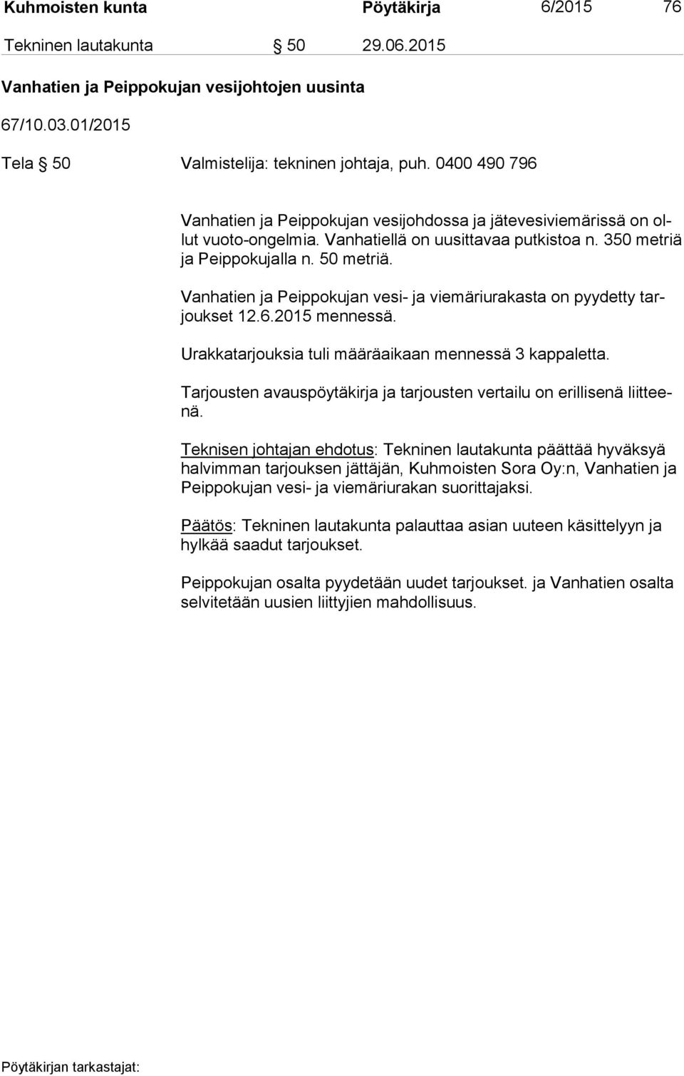 Vanhatien ja Peippokujan vesi- ja viemäriurakasta on pyydetty tarjouk set 12.6.2015 mennessä. Urakkatarjouksia tuli määräaikaan mennessä 3 kappaletta.
