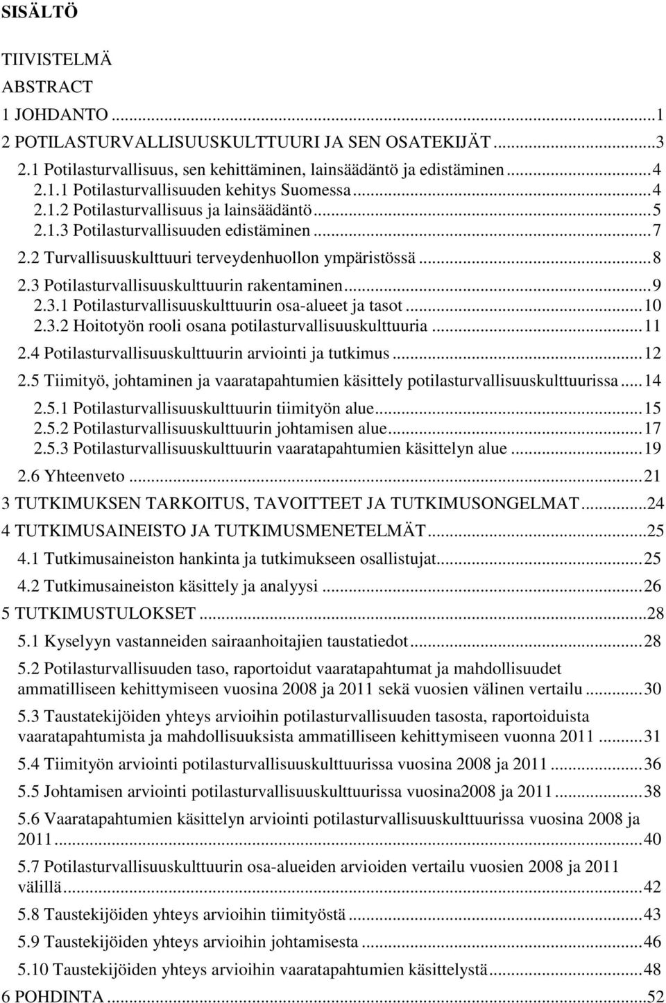 3 Potilasturvallisuuskulttuurin rakentaminen... 9 2.3.1 Potilasturvallisuuskulttuurin osa-alueet ja tasot... 10 2.3.2 Hoitotyön rooli osana potilasturvallisuuskulttuuria... 11 2.