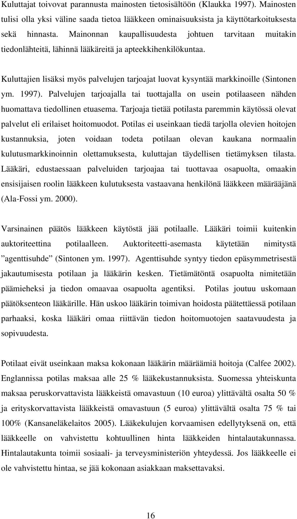 Kuluttajien lisäksi myös palvelujen tarjoajat luovat kysyntää markkinoille (Sintonen ym. 1997). Palvelujen tarjoajalla tai tuottajalla on usein potilaaseen nähden huomattava tiedollinen etuasema.