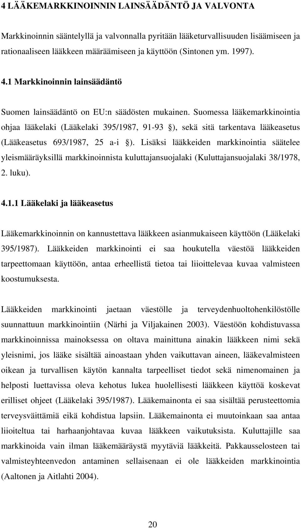 Suomessa lääkemarkkinointia ohjaa lääkelaki (Lääkelaki 395/1987, 91-93 ), sekä sitä tarkentava lääkeasetus (Lääkeasetus 693/1987, 25 a-i ).