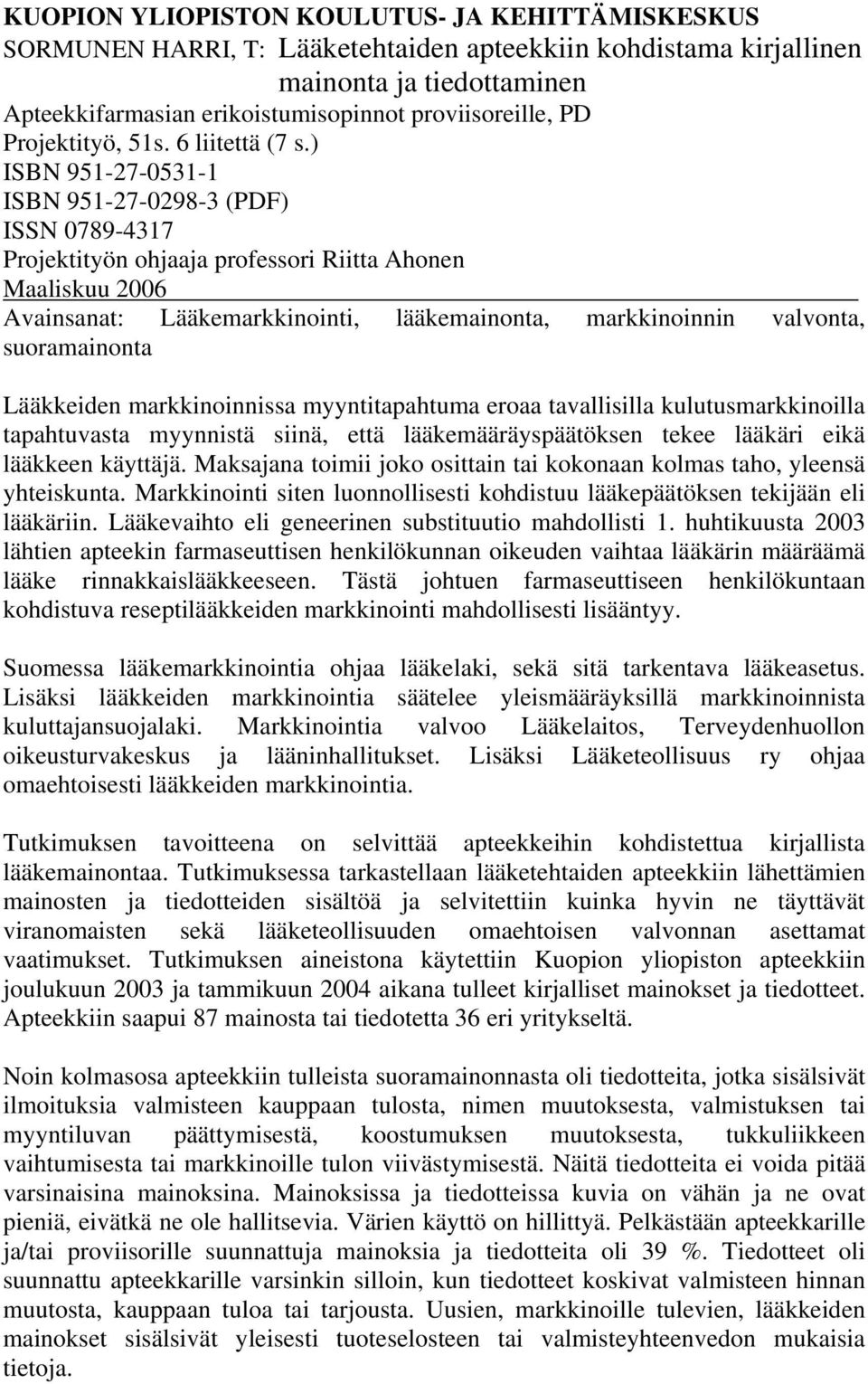 ) ISBN 951-27-0531-1 ISBN 951-27-0298-3 (PDF) ISSN 0789-4317 Projektityön ohjaaja professori Riitta Ahonen Maaliskuu 2006 Avainsanat: Lääkemarkkinointi, lääkemainonta, markkinoinnin valvonta,