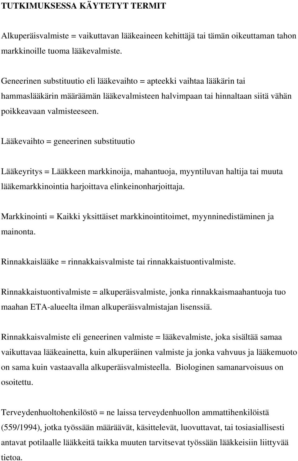 Lääkevaihto = geneerinen substituutio Lääkeyritys = Lääkkeen markkinoija, mahantuoja, myyntiluvan haltija tai muuta lääkemarkkinointia harjoittava elinkeinonharjoittaja.