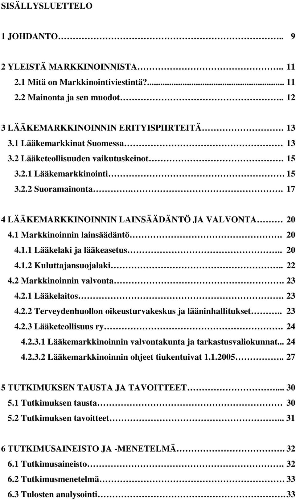 1 Markkinoinnin lainsäädäntö. 20 4.1.1 Lääkelaki ja lääkeasetus.. 20 4.1.2 Kuluttajansuojalaki.. 22 4.2 Markkinoinnin valvonta. 23 4.2.1 Lääkelaitos. 23 4.2.2 Terveydenhuollon oikeusturvakeskus ja lääninhallitukset.