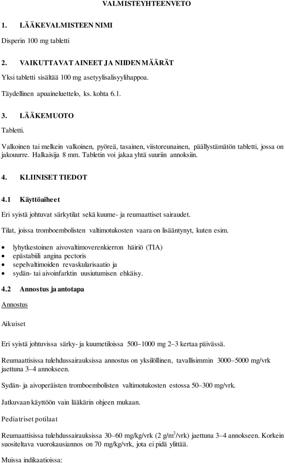 Tabletin voi jakaa yhtä suuriin annoksiin. 4. KLIINISET TIEDOT 4.1 Käyttöaiheet Eri syistä johtuvat särkytilat sekä kuume- ja reumaattiset sairaudet.