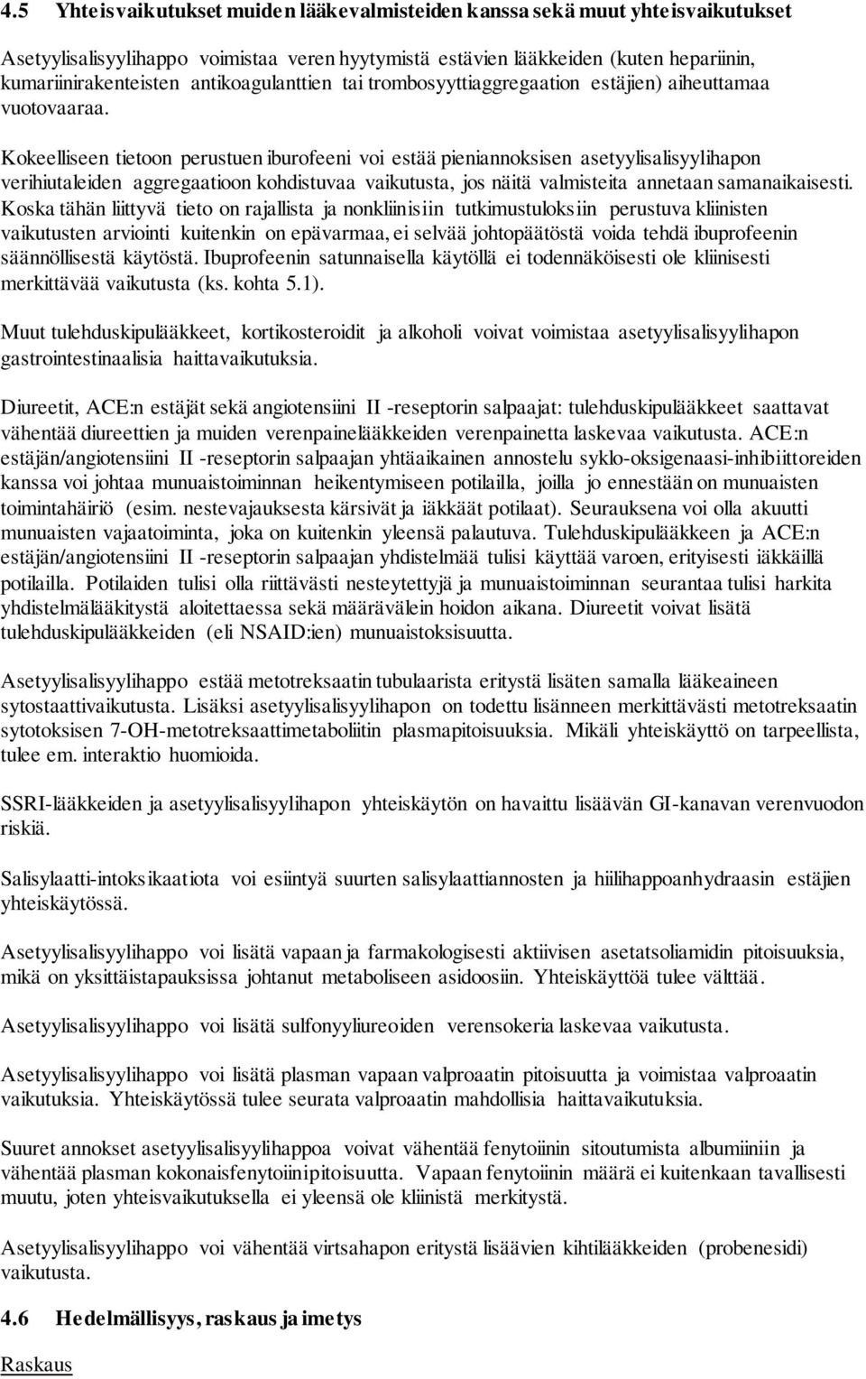 Kokeelliseen tietoon perustuen iburofeeni voi estää pieniannoksisen asetyylisalisyylihapon verihiutaleiden aggregaatioon kohdistuvaa vaikutusta, jos näitä valmisteita annetaan samanaikaisesti.