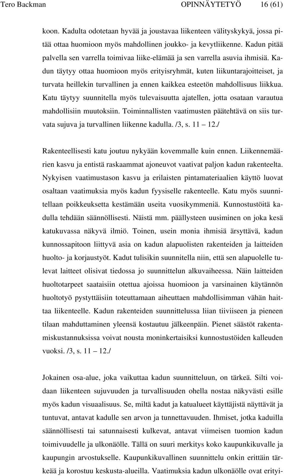 Kadun täytyy ottaa huomioon myös erityisryhmät, kuten liikuntarajoitteiset, ja turvata heillekin turvallinen ja ennen kaikkea esteetön mahdollisuus liikkua.