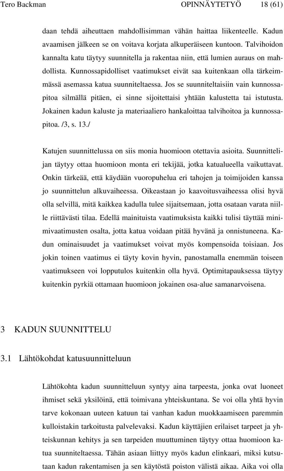 Jos se suunniteltaisiin vain kunnossapitoa silmällä pitäen, ei sinne sijoitettaisi yhtään kalustetta tai istutusta. Jokainen kadun kaluste ja materiaaliero hankaloittaa talvihoitoa ja kunnossapitoa.