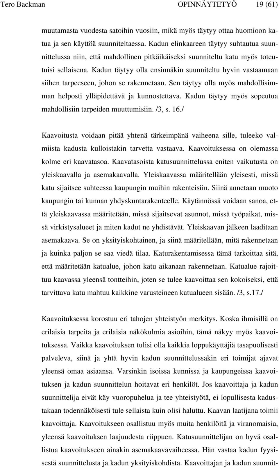 Kadun täytyy olla ensinnäkin suunniteltu hyvin vastaamaan siihen tarpeeseen, johon se rakennetaan. Sen täytyy olla myös mahdollisimman helposti ylläpidettävä ja kunnostettava.