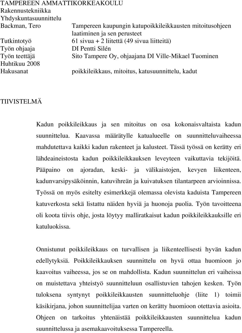 TIIVISTELMÄ Kadun poikkileikkaus ja sen mitoitus on osa kokonaisvaltaista kadun suunnittelua. Kaavassa määrätylle katualueelle on suunnitteluvaiheessa mahdutettava kaikki kadun rakenteet ja kalusteet.