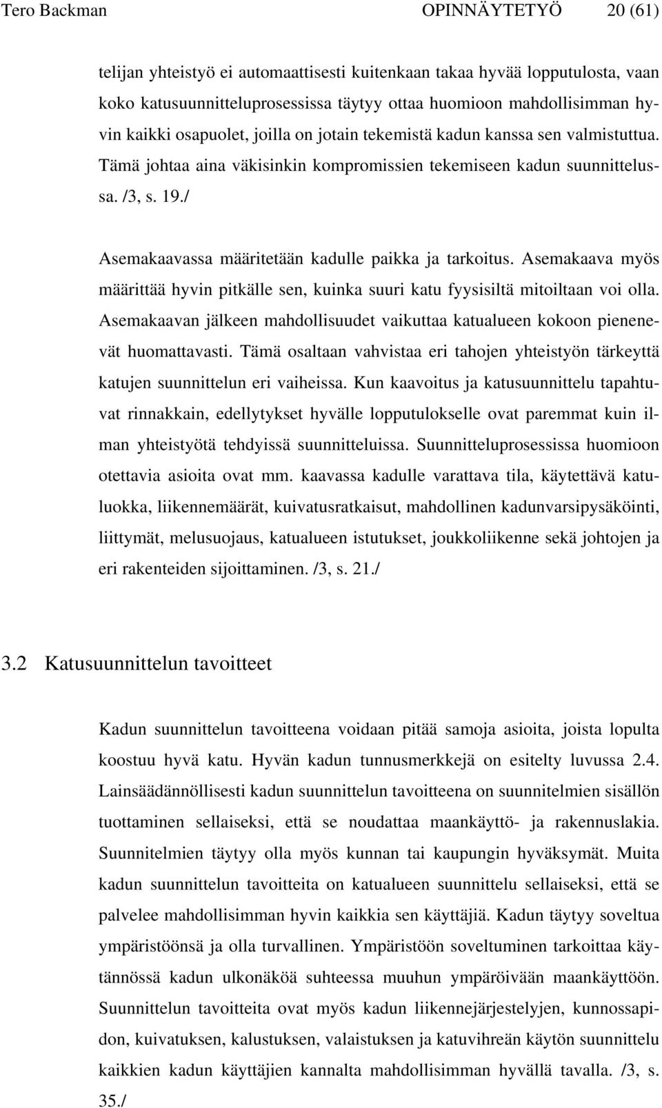 / Asemakaavassa määritetään kadulle paikka ja tarkoitus. Asemakaava myös määrittää hyvin pitkälle sen, kuinka suuri katu fyysisiltä mitoiltaan voi olla.