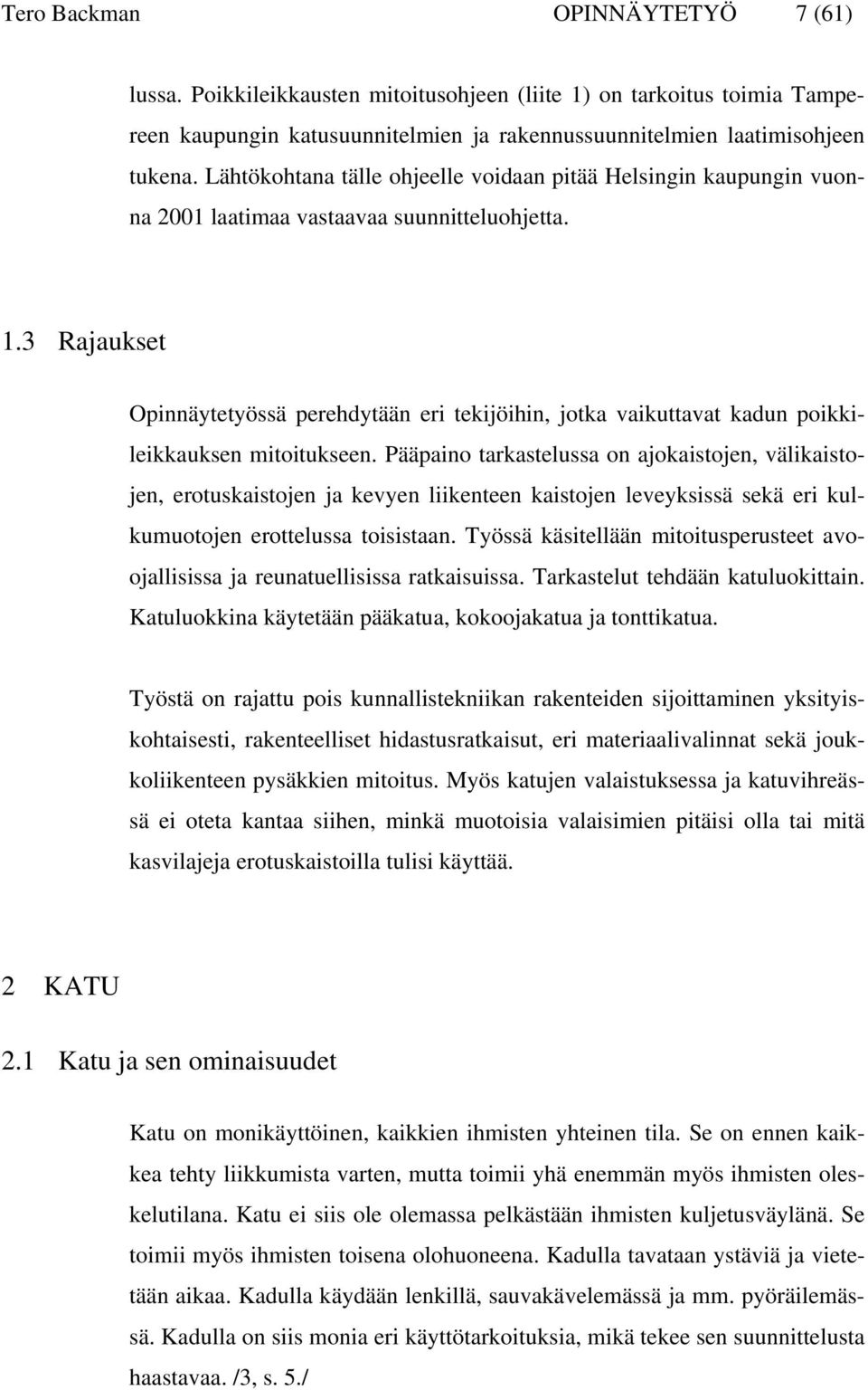 3 Rajaukset Opinnäytetyössä perehdytään eri tekijöihin, jotka vaikuttavat kadun poikkileikkauksen mitoitukseen.