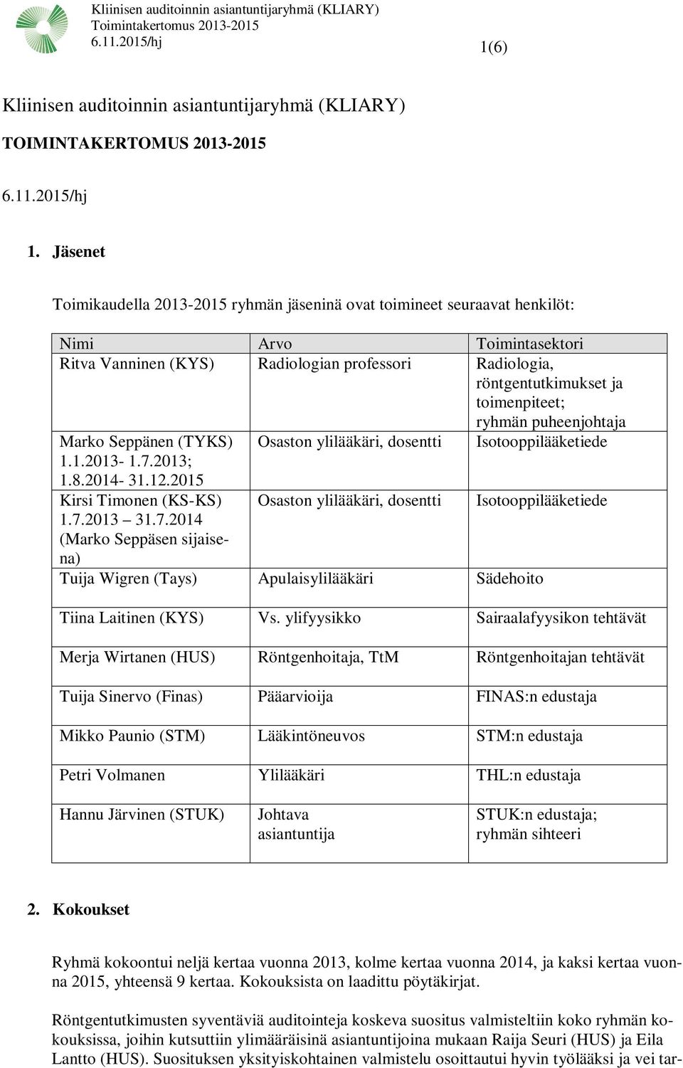 Jäsenet Toimikaudella 2013-2015 ryhmän jäseninä ovat toimineet seuraavat henkilöt: Nimi Arvo Toimintasektori Ritva Vanninen (KYS) Radiologian professori Radiologia, röntgentutkimukset ja