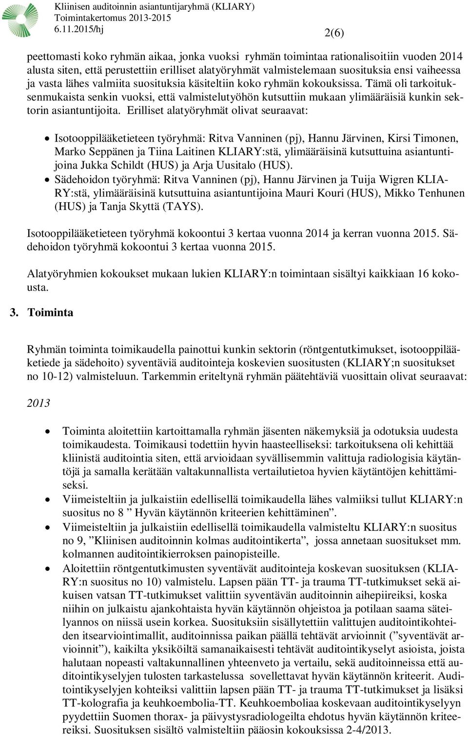 Tämä oli tarkoituksenmukaista senkin vuoksi, että valmistelutyöhön kutsuttiin mukaan ylimääräisiä kunkin sektorin asiantuntijoita.