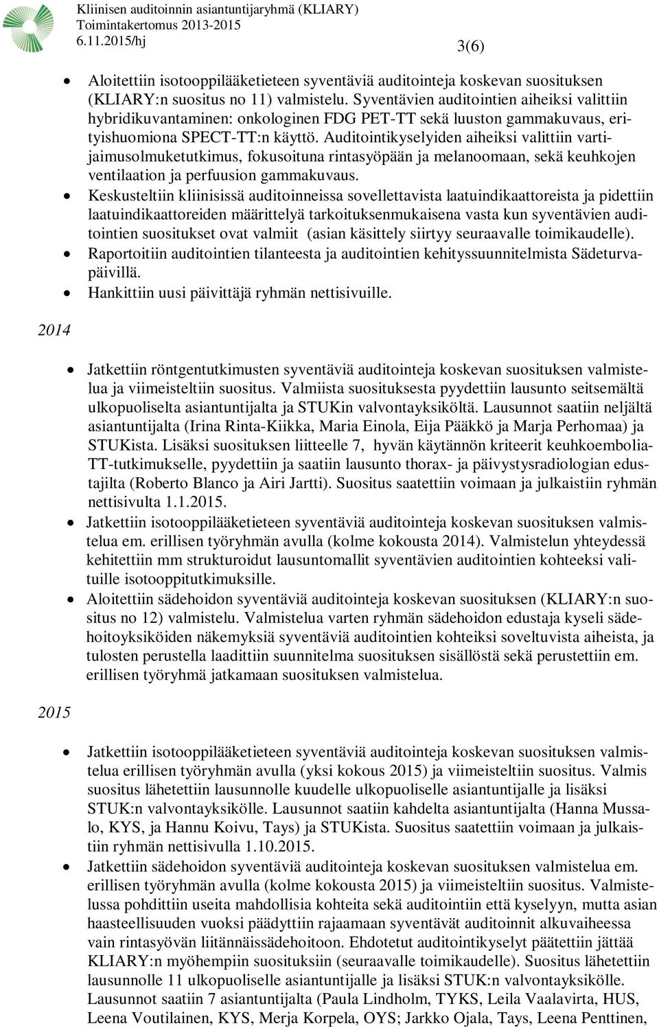 Auditointikyselyiden aiheiksi valittiin vartijaimusolmuketutkimus, fokusoituna rintasyöpään ja melanoomaan, sekä keuhkojen ventilaation ja perfuusion gammakuvaus.