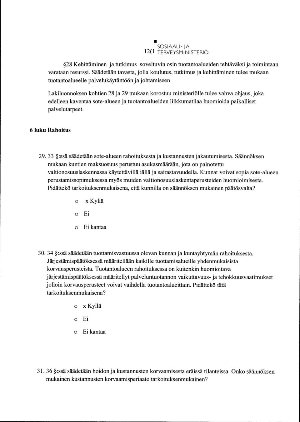 edelleen kaventaa ste-alueen ja tutantalueiden liikkumatilaa humiida paikalliset palvelutarpeet. 6 luku Rahitus 29. 33 :ssä säädetään ste-alueen rahituksesta ja kustannusten jakautumisesta.