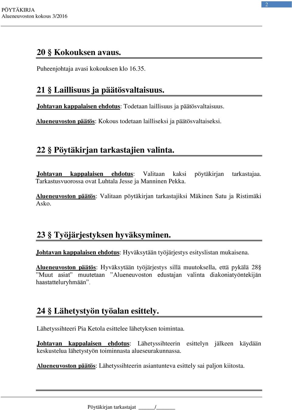Tarkastusvuorossa ovat Luhtala Jesse ja Manninen Pekka. Alueneuvoston päätös: Valitaan pöytäkirjan tarkastajiksi Mäkinen Satu ja Ristimäki Asko. 23 Työjärjestyksen hyväksyminen.