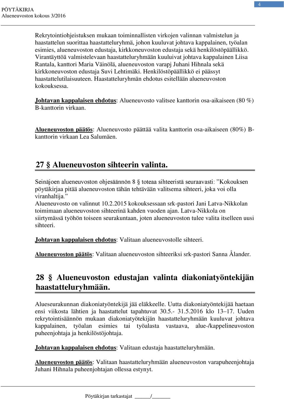 Virantäyttöä valmistelevaan haastatteluryhmään kuuluivat johtava kappalainen Liisa Rantala, kanttori Maria Väinölä, alueneuvoston varapj Juhani Hihnala sekä kirkkoneuvoston edustaja Suvi Lehtimäki.