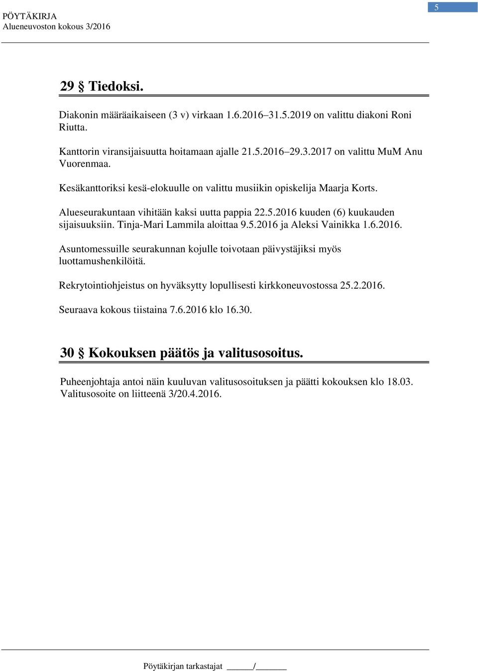 6.2016. Asuntomessuille seurakunnan kojulle toivotaan päivystäjiksi myös luottamushenkilöitä. Rekrytointiohjeistus on hyväksytty lopullisesti kirkkoneuvostossa 25.2.2016. Seuraava kokous tiistaina 7.