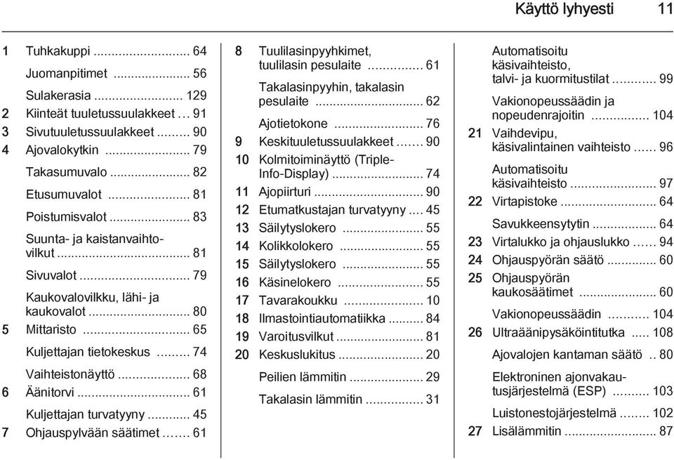 .. 68 6 Äänitorvi... 61 Kuljettajan turvatyyny... 45 7 Ohjauspylvään säätimet... 61 8 Tuulilasinpyyhkimet, tuulilasin pesulaite... 61 Takalasinpyyhin, takalasin pesulaite... 62 Ajotietokone.