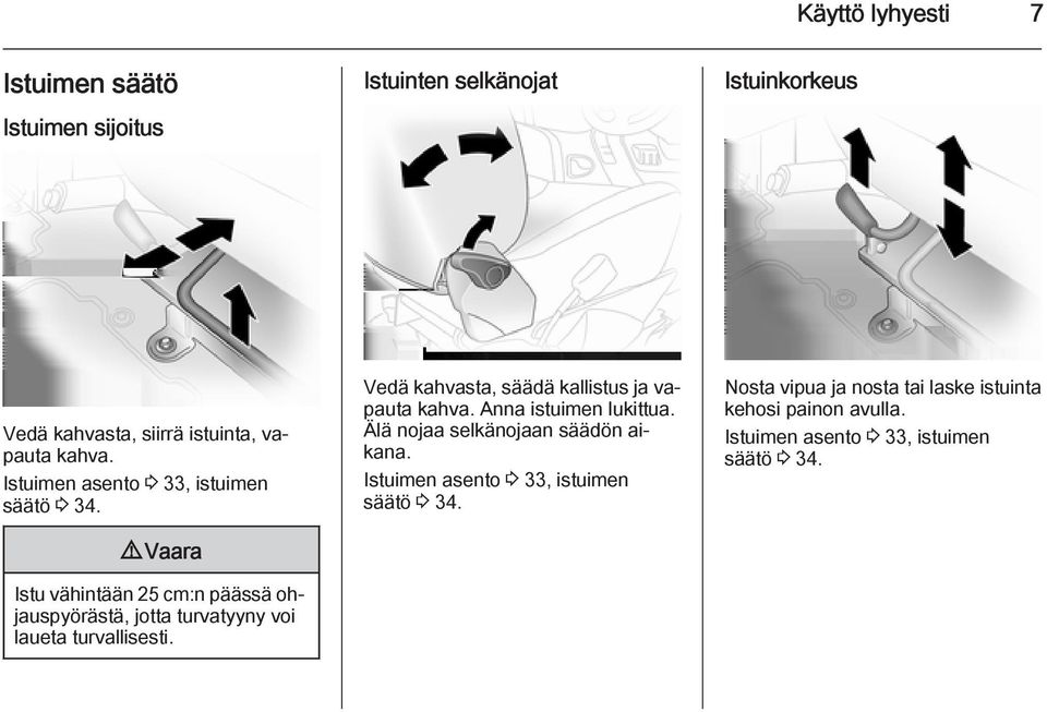 9 Vaara Istu vähintään 25 cm:n päässä ohjauspyörästä, jotta turvatyyny voi laueta turvallisesti.