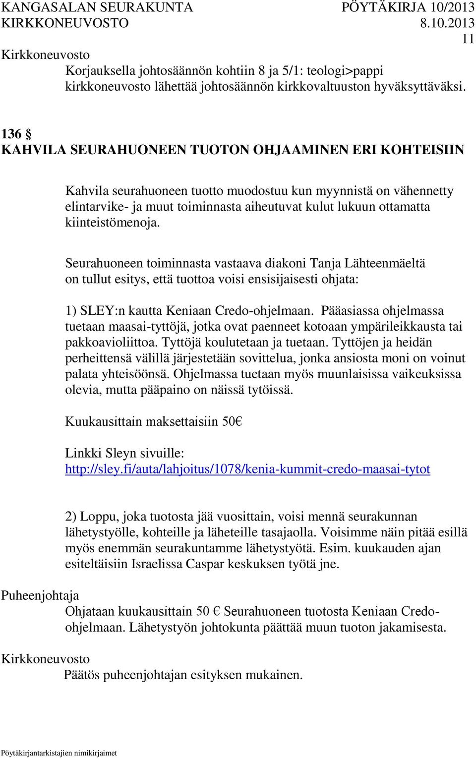 kiinteistömenoja. Seurahuoneen toiminnasta vastaava diakoni Tanja Lähteenmäeltä on tullut esitys, että tuottoa voisi ensisijaisesti ohjata: 1) SLEY:n kautta Keniaan Credo-ohjelmaan.