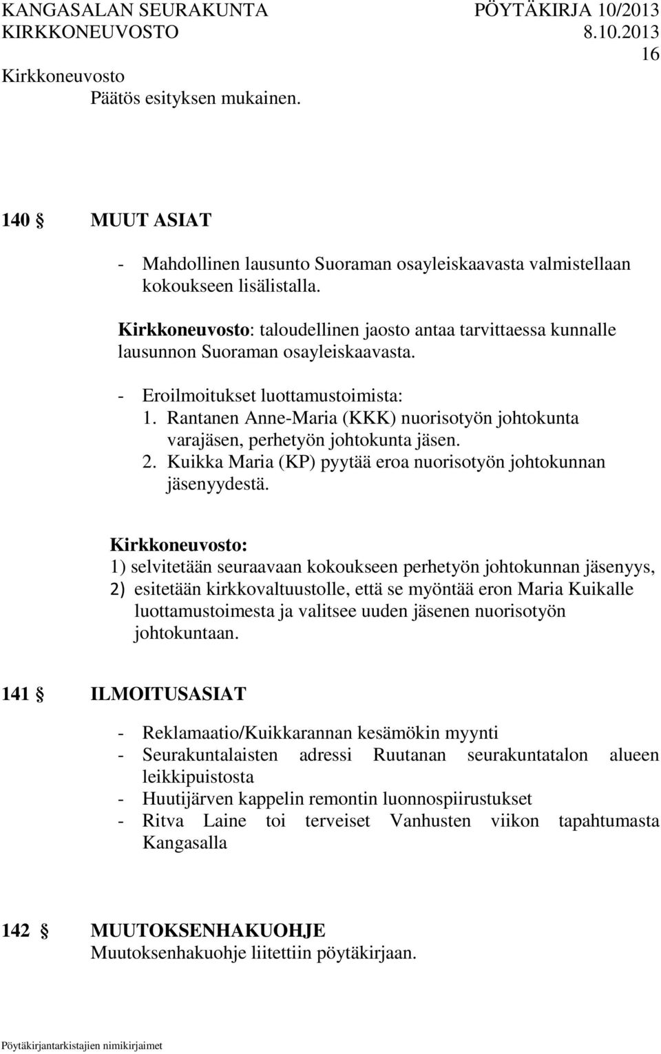 Rantanen Anne-Maria (KKK) nuorisotyön johtokunta varajäsen, perhetyön johtokunta jäsen. 2. Kuikka Maria (KP) pyytää eroa nuorisotyön johtokunnan jäsenyydestä.