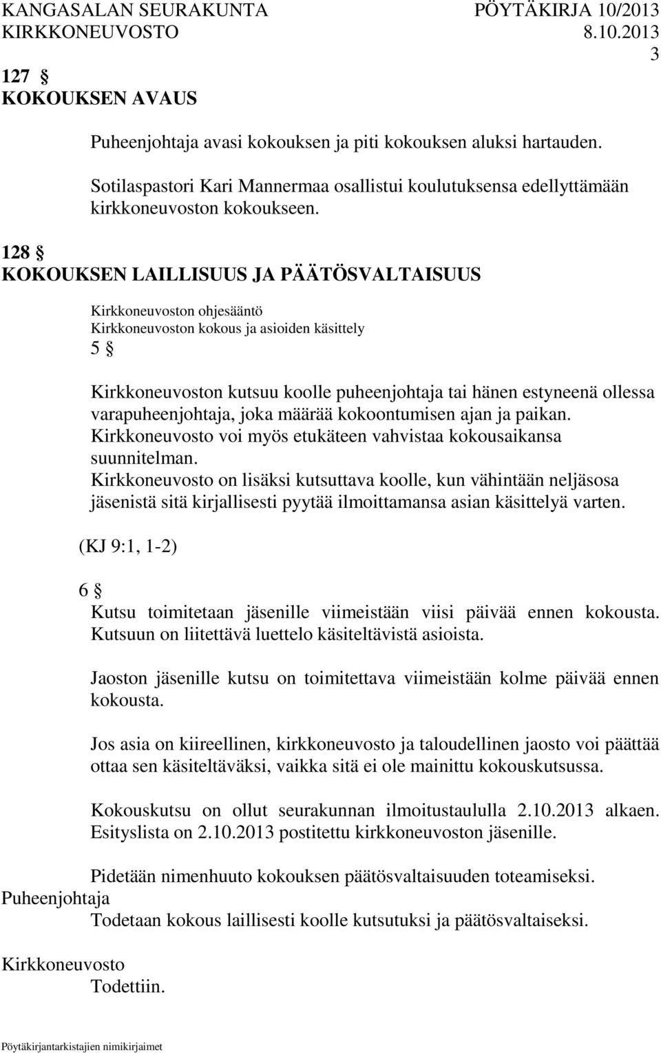 ja paikan. voi myös etukäteen vahvistaa kokousaikansa suunnitelman. on lisäksi kutsuttava koolle, kun vähintään neljäsosa jäsenistä sitä kirjallisesti pyytää ilmoittamansa asian käsittelyä varten.