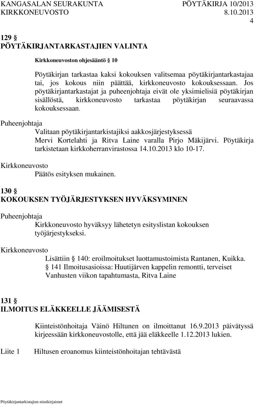 Valitaan pöytäkirjantarkistajiksi aakkosjärjestyksessä Mervi Kortelahti ja Ritva Laine varalla Pirjo Mäkijärvi. Pöytäkirja tarkistetaan kirkkoherranvirastossa 14.10.2013 klo 10-17.