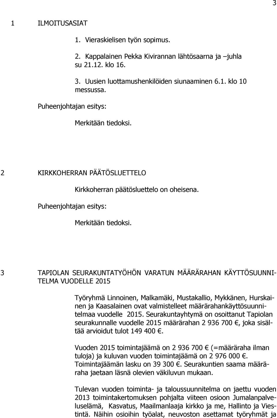 3 TAPIOLAN SEURAKUNTATYÖHÖN VARATUN MÄÄRÄRAHAN KÄYTTÖSUUNNI- TELMA VUODELLE 2015 Työryhmä Linnoinen, Malkamäki, Mustakallio, Mykkänen, Hurskainen ja Kaasalainen ovat valmistelleet