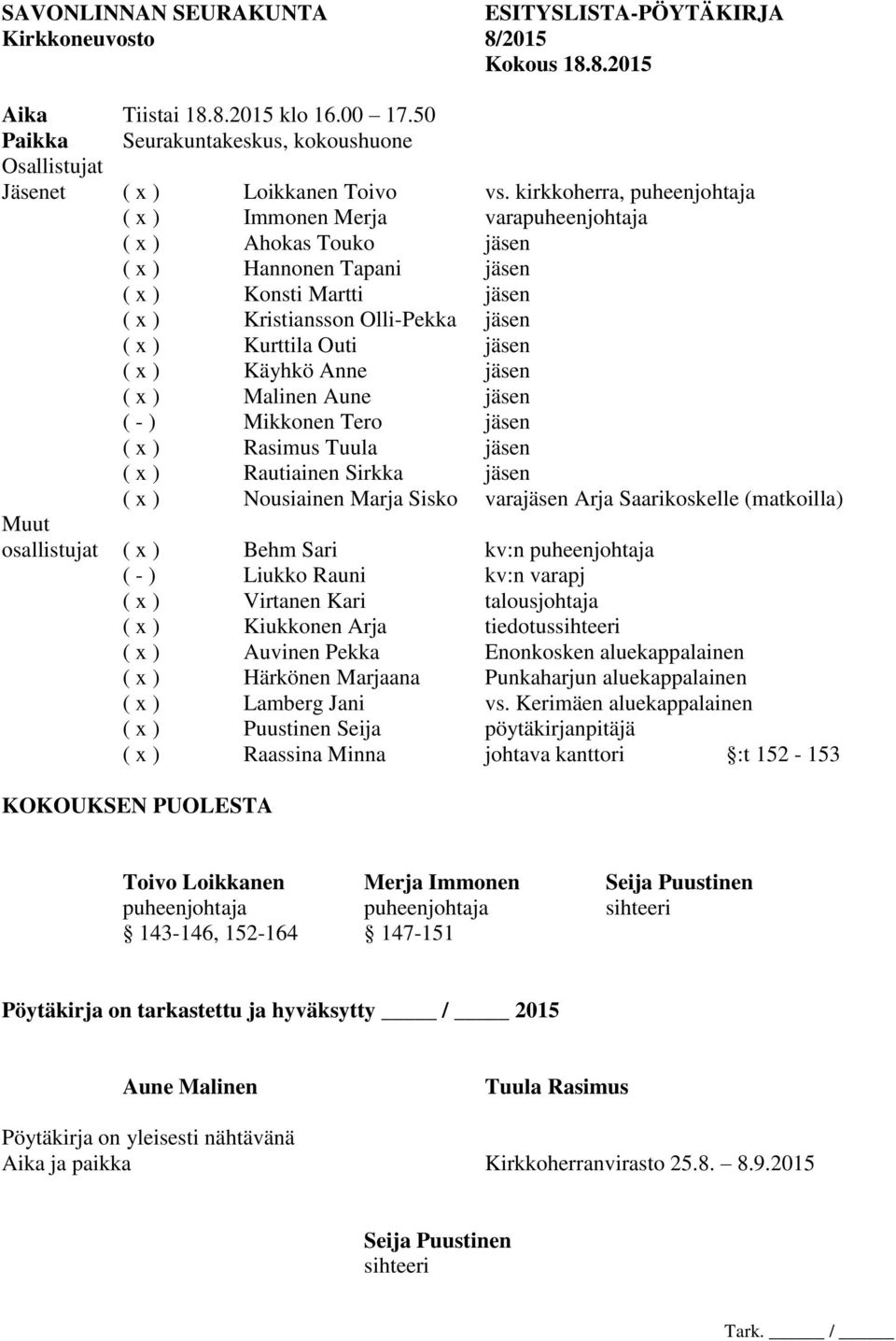 kirkkoherra, puheenjohtaja ( x ) Immonen Merja varapuheenjohtaja ( x ) Ahokas Touko jäsen ( x ) Hannonen Tapani jäsen ( x ) Konsti Martti jäsen ( x ) Kristiansson Olli-Pekka jäsen ( x ) Kurttila Outi