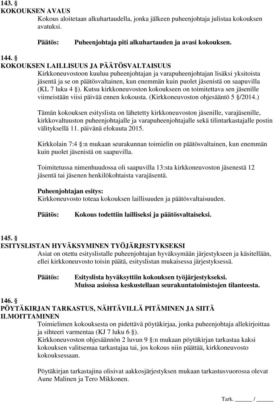 saapuvilla (KL 7 luku 4 ). Kutsu kirkkoneuvoston kokoukseen on toimitettava sen jäsenille viimeistään viisi päivää ennen kokousta. (Kirkkoneuvoston ohjesääntö 5 /2014.