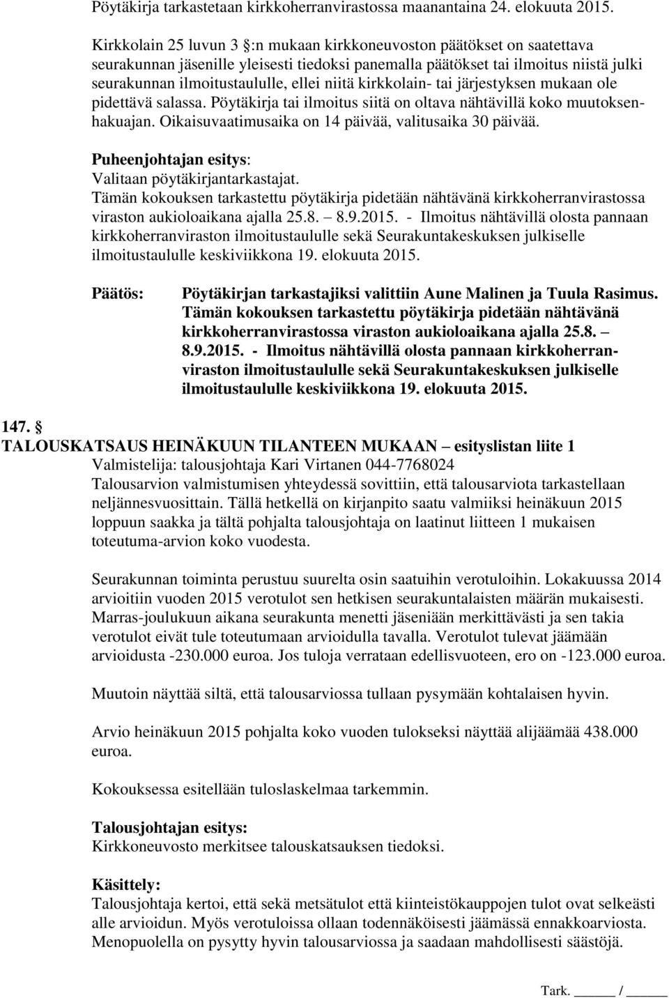 niitä kirkkolain- tai järjestyksen mukaan ole pidettävä salassa. Pöytäkirja tai ilmoitus siitä on oltava nähtävillä koko muutoksenhakuajan. Oikaisuvaatimusaika on 14 päivää, valitusaika 30 päivää.