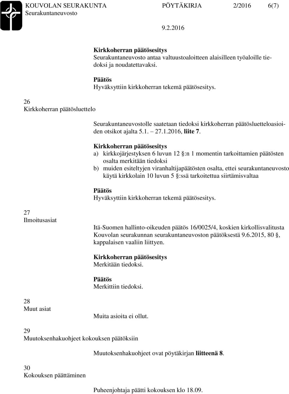 a) kirkkojärjestyksen 6 luvun 12 :n 1 momentin tarkoittamien päätösten osalta merkitään tiedoksi b) muiden esiteltyjen viranhaltijapäätösten osalta, ettei seurakuntaneuvosto käytä kirkkolain 10 luvun