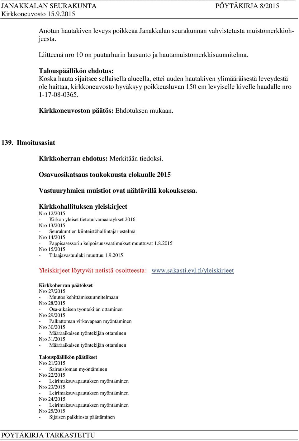 haudalle nro 1-17-08-0365. 139. Ilmoitusasiat Kirkkoherran ehdotus: Merkitään tiedoksi. Osavuosikatsaus toukokuusta elokuulle 2015 Vastuuryhmien muistiot ovat nähtävillä kokouksessa.