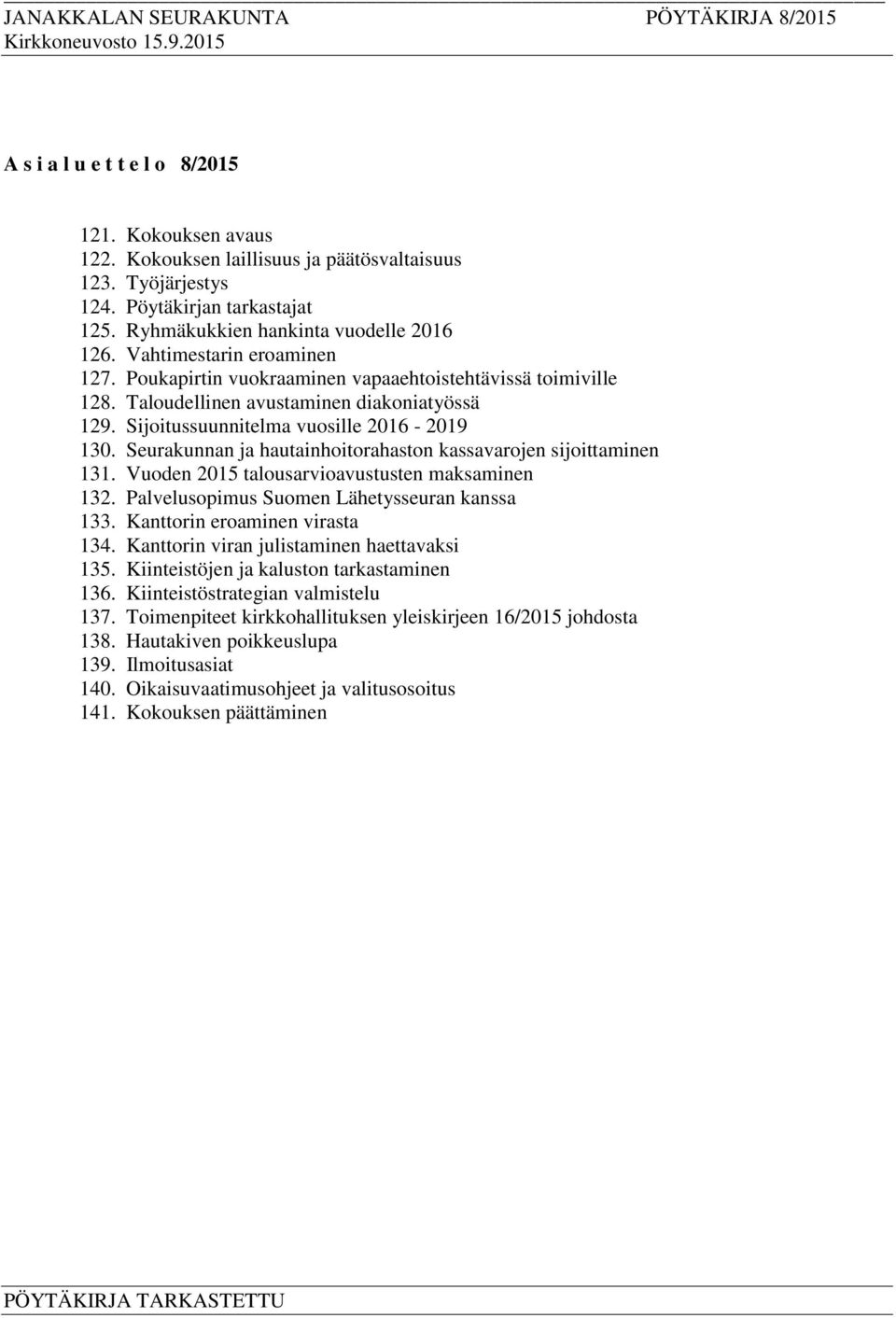 Seurakunnan ja hautainhoitorahaston kassavarojen sijoittaminen 131. Vuoden 2015 talousarvioavustusten maksaminen 132. Palvelusopimus Suomen Lähetysseuran kanssa 133. Kanttorin eroaminen virasta 134.