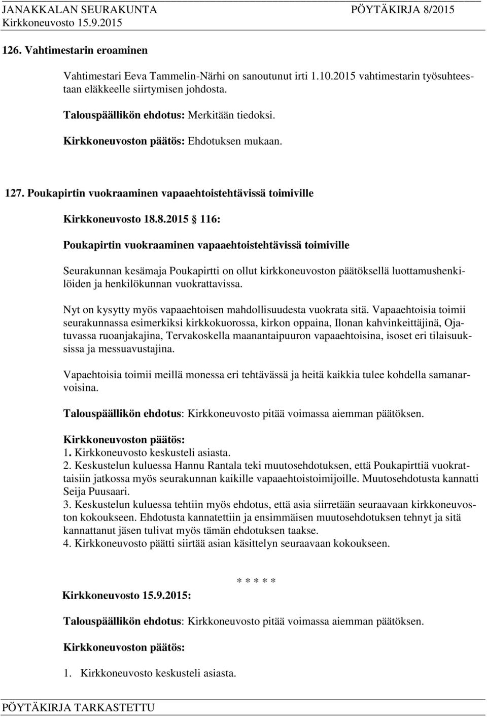 8.2015 116: Poukapirtin vuokraaminen vapaaehtoistehtävissä toimiville Seurakunnan kesämaja Poukapirtti on ollut kirkkoneuvoston päätöksellä luottamushenkilöiden ja henkilökunnan vuokrattavissa.