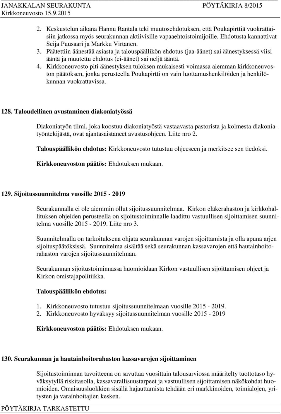 Päätettiin äänestää asiasta ja talouspäällikön ehdotus (jaa-äänet) sai äänestyksessä viisi ääntä ja muutettu ehdotus (ei-äänet) sai neljä ääntä. 4.