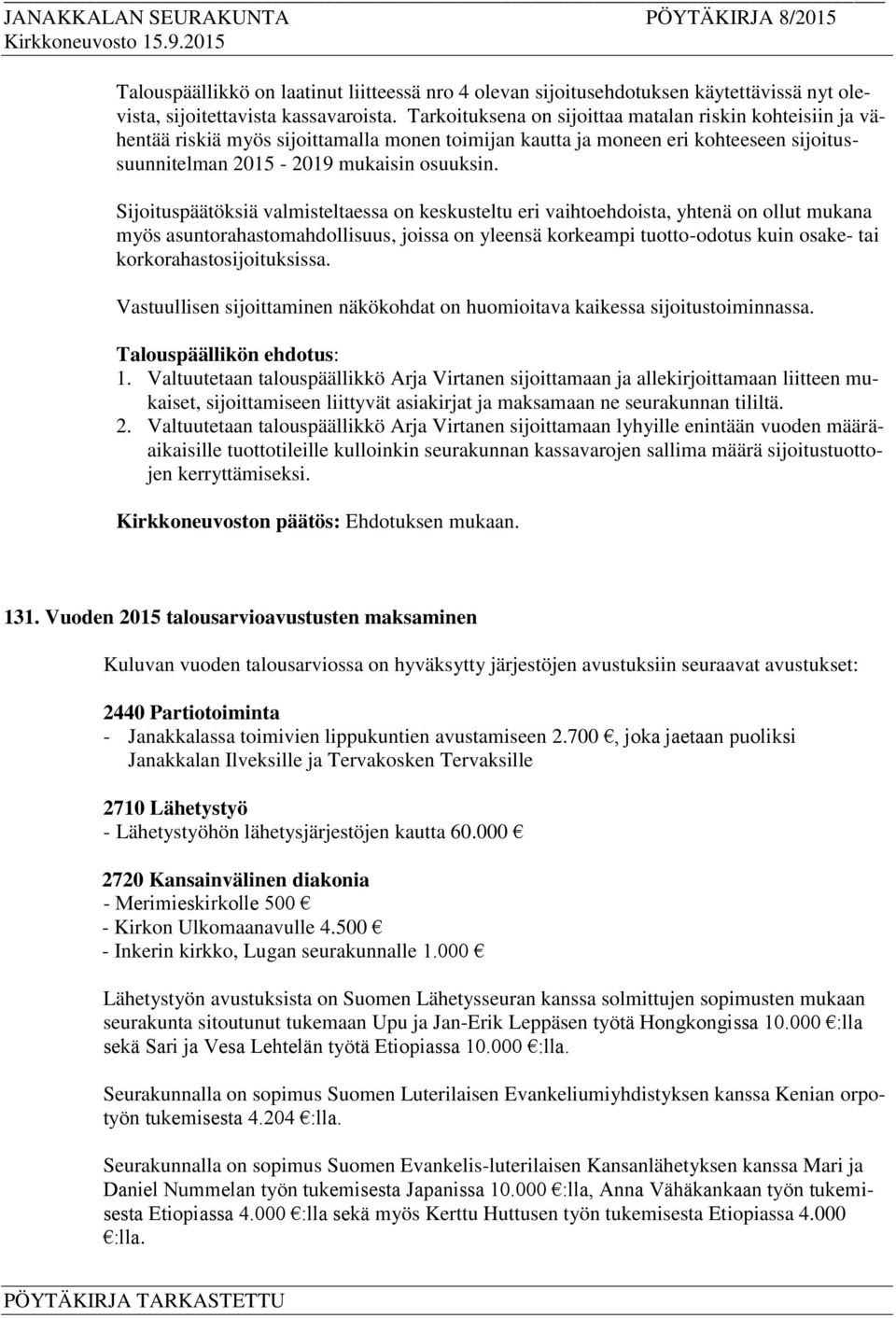 Sijoituspäätöksiä valmisteltaessa on keskusteltu eri vaihtoehdoista, yhtenä on ollut mukana myös asuntorahastomahdollisuus, joissa on yleensä korkeampi tuotto-odotus kuin osake- tai