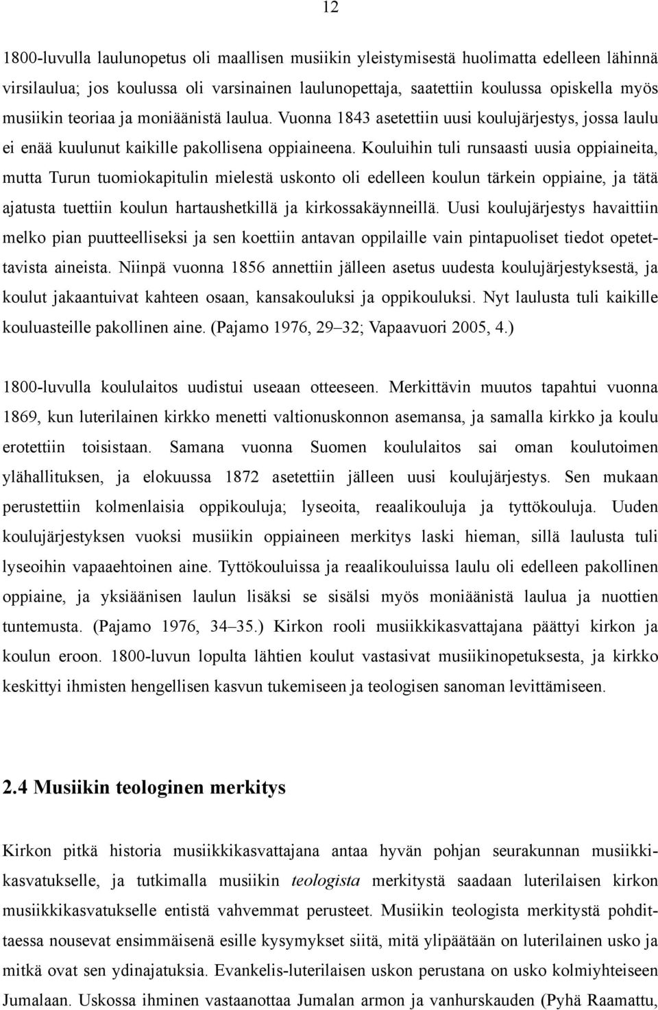 Kouluihin tuli runsaasti uusia oppiaineita, mutta Turun tuomiokapitulin mielestä uskonto oli edelleen koulun tärkein oppiaine, ja tätä ajatusta tuettiin koulun hartaushetkillä ja kirkossakäynneillä.