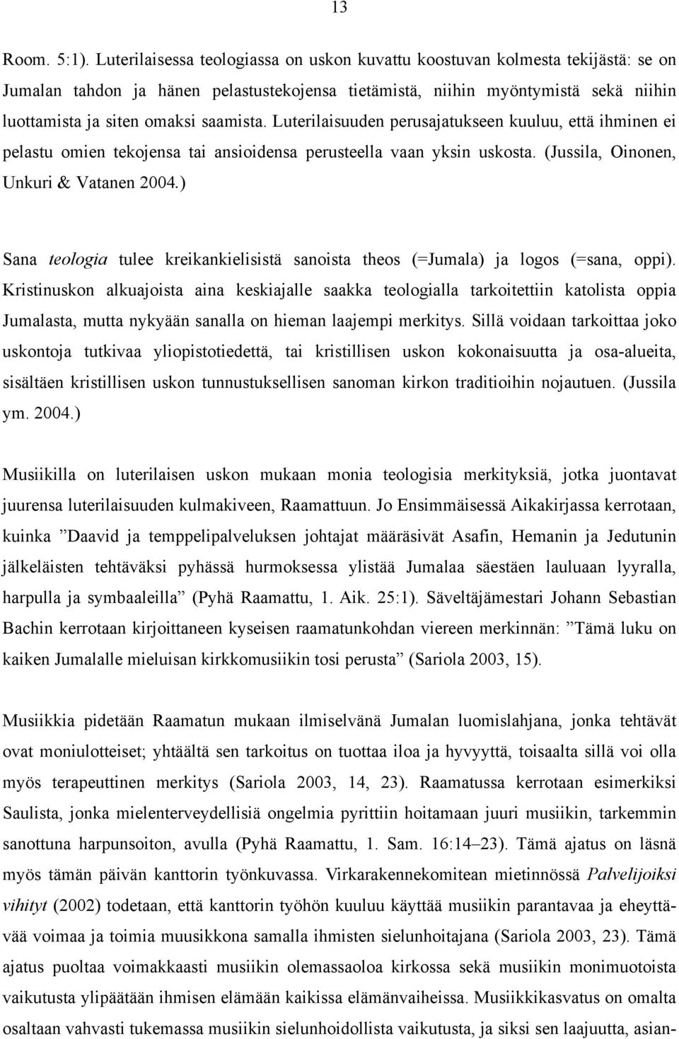 saamista. Luterilaisuuden perusajatukseen kuuluu, että ihminen ei pelastu omien tekojensa tai ansioidensa perusteella vaan yksin uskosta. (Jussila, Oinonen, Unkuri & Vatanen 2004.