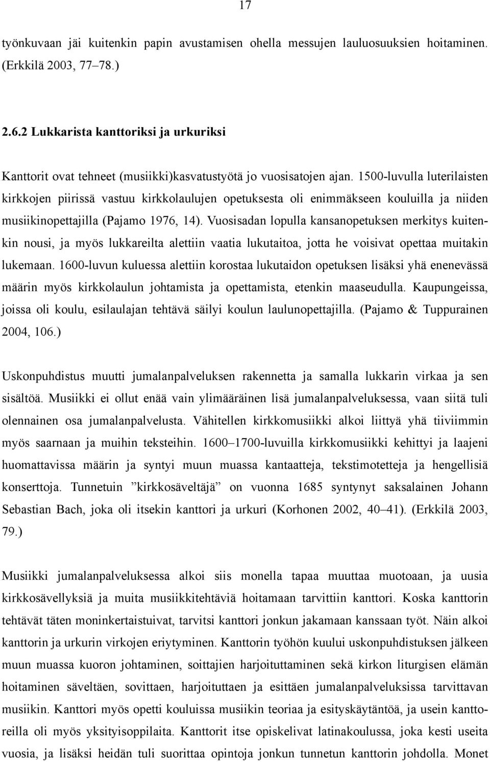 1500-luvulla luterilaisten kirkkojen piirissä vastuu kirkkolaulujen opetuksesta oli enimmäkseen kouluilla ja niiden musiikinopettajilla (Pajamo 1976, 14).