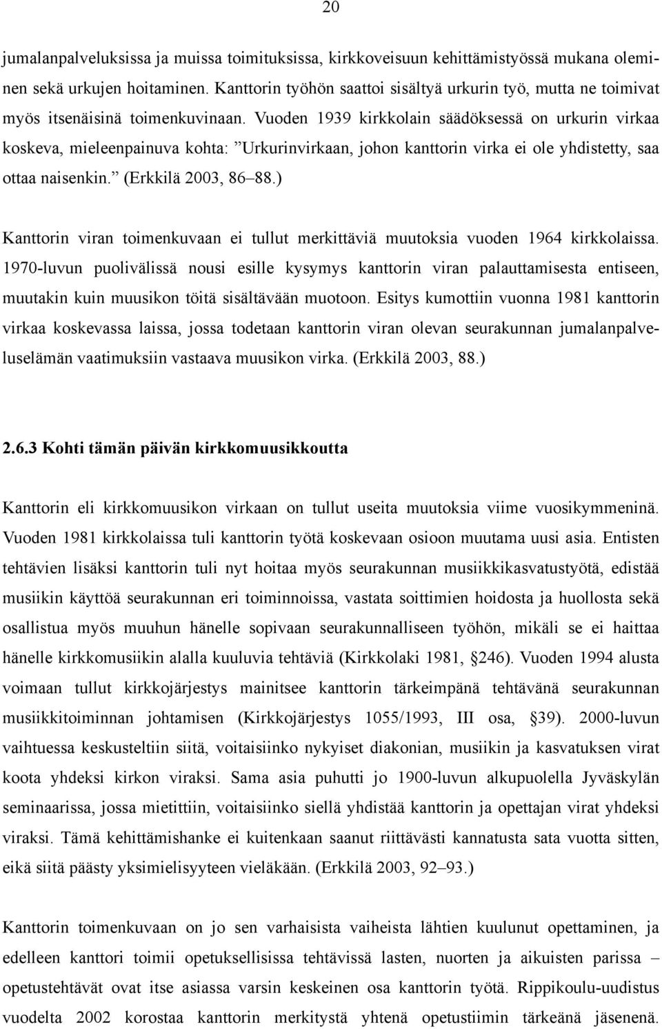 Vuoden 1939 kirkkolain säädöksessä on urkurin virkaa koskeva, mieleenpainuva kohta: Urkurinvirkaan, johon kanttorin virka ei ole yhdistetty, saa ottaa naisenkin. (Erkkilä 2003, 86 88.