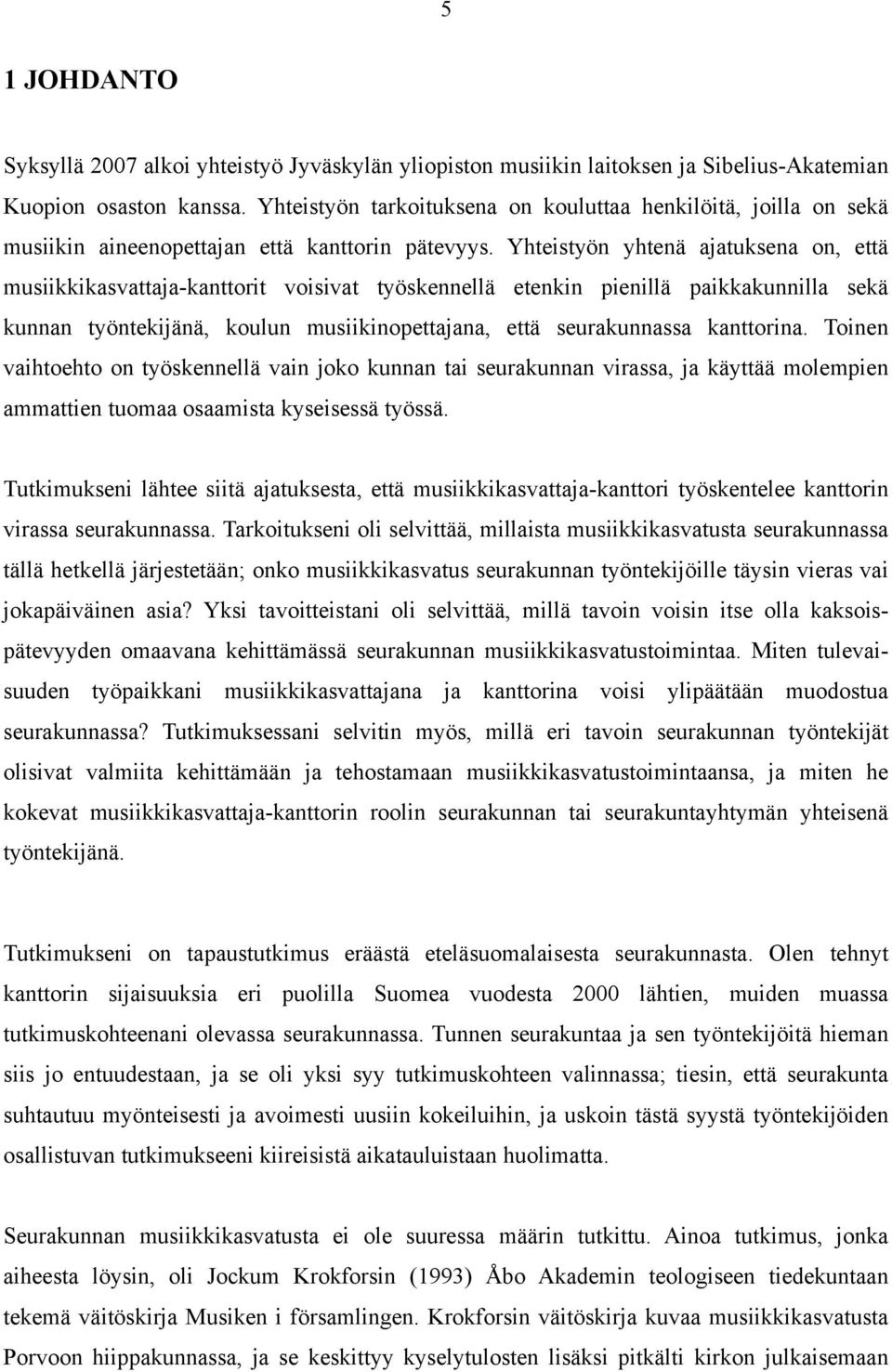 Yhteistyön yhtenä ajatuksena on, että musiikkikasvattaja-kanttorit voisivat työskennellä etenkin pienillä paikkakunnilla sekä kunnan työntekijänä, koulun musiikinopettajana, että seurakunnassa