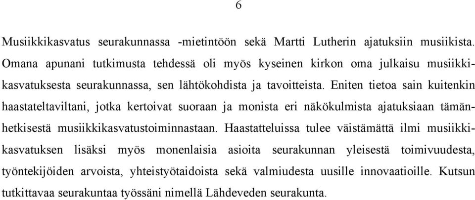 Eniten tietoa sain kuitenkin haastateltaviltani, jotka kertoivat suoraan ja monista eri näkökulmista ajatuksiaan tämänhetkisestä musiikkikasvatustoiminnastaan.