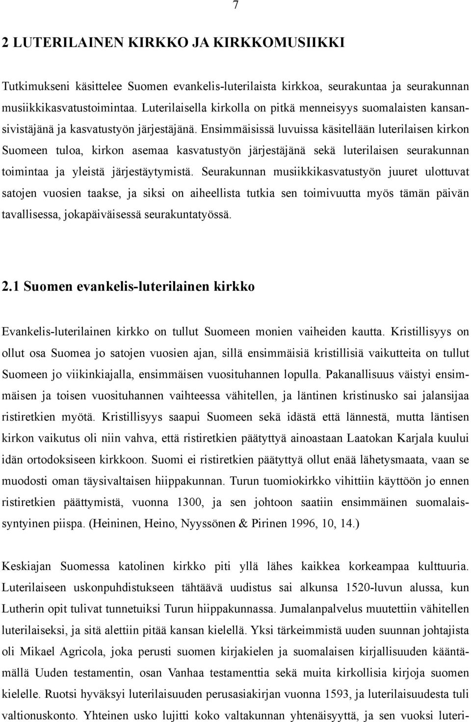 Ensimmäisissä luvuissa käsitellään luterilaisen kirkon Suomeen tuloa, kirkon asemaa kasvatustyön järjestäjänä sekä luterilaisen seurakunnan toimintaa ja yleistä järjestäytymistä.