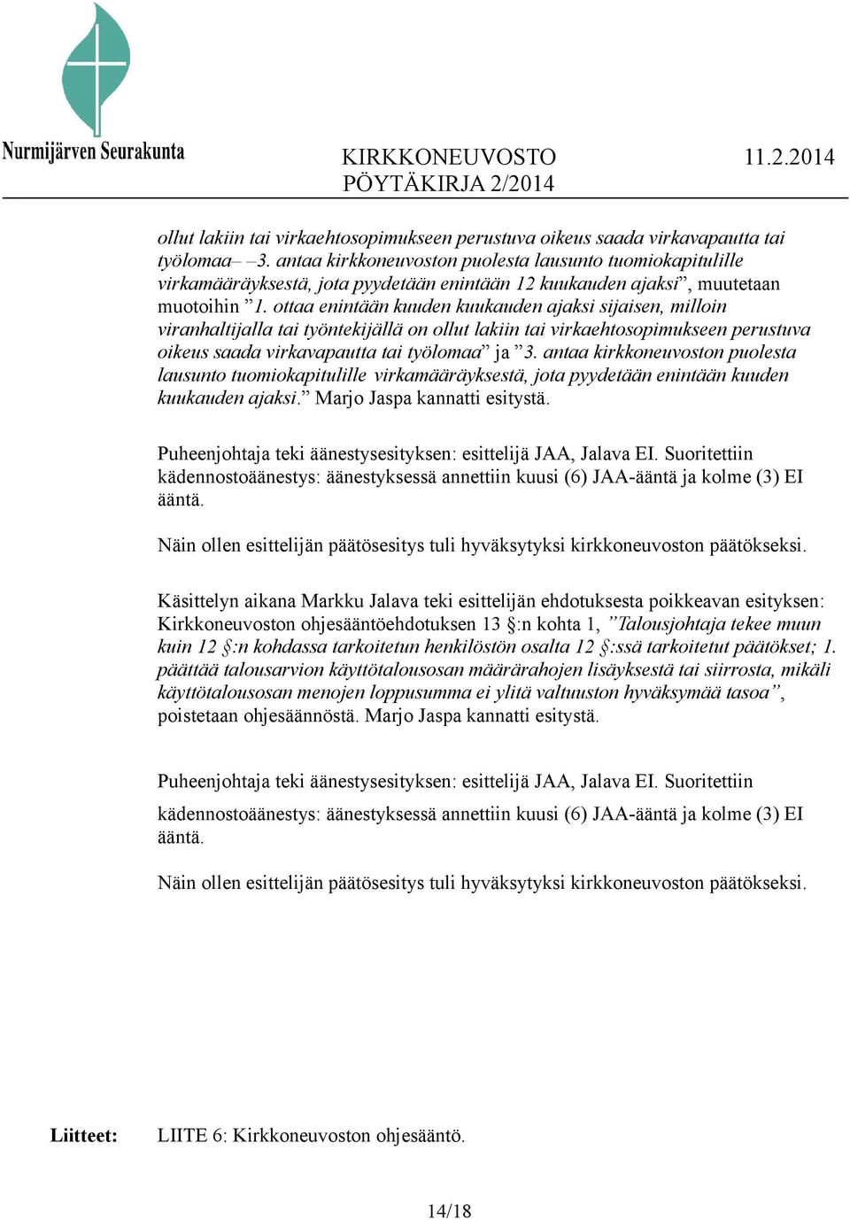 ottaa enintään kuuden kuukauden ajaksi sijaisen, milloin viranhaltijalla tai työntekijällä on ollut lakiin tai virkaehtosopimukseen perustuva oikeus saada virkavapautta tai työlomaa ja 3.