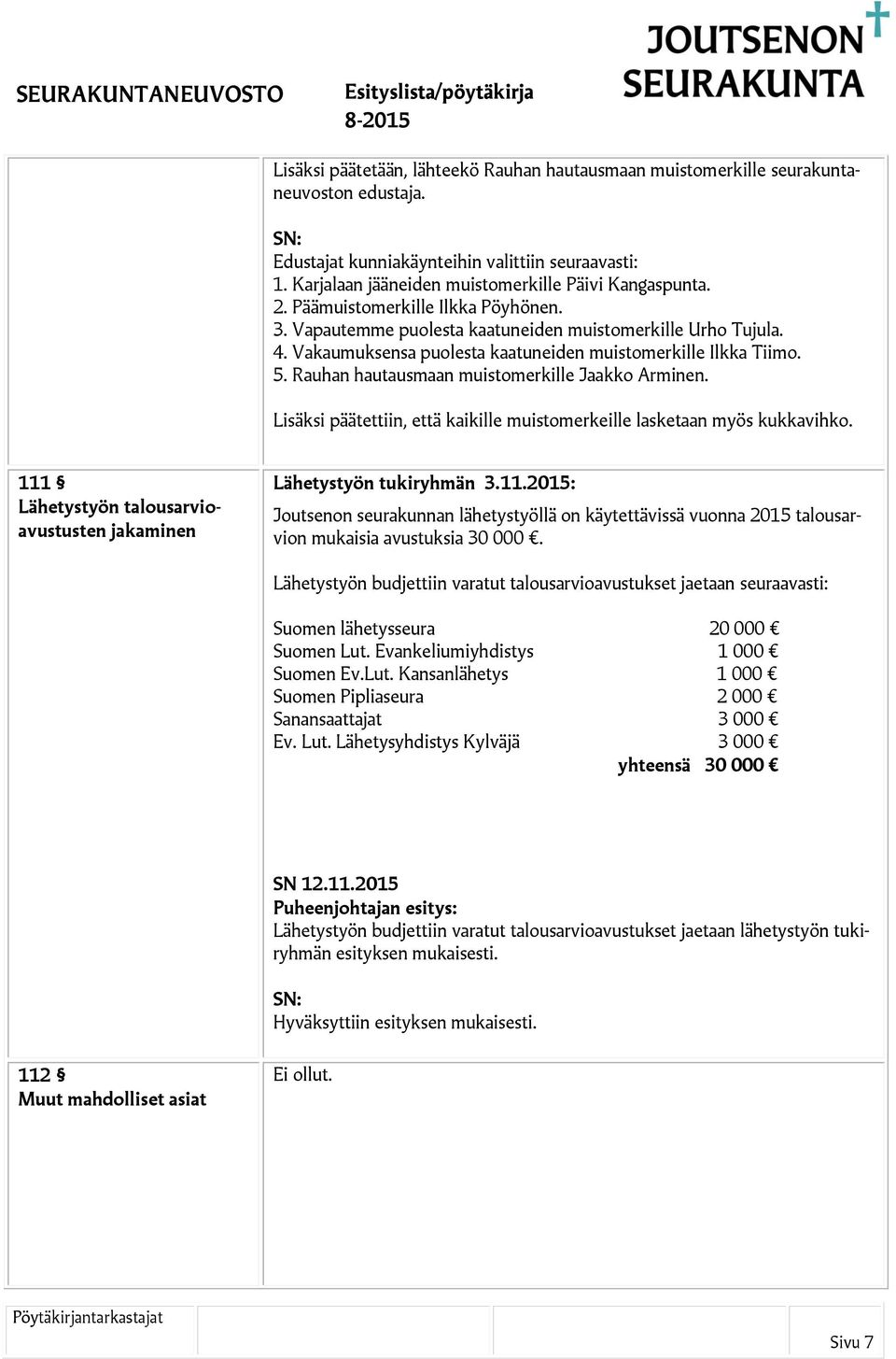 Rauhan hautausmaan muistomerkille Jaakko Arminen. Lisäksi päätettiin, että kaikille muistomerkeille lasketaan myös kukkavihko. 111 Lähetystyön talousarvioavustusten jakaminen Lähetystyön tukiryhmän 3.