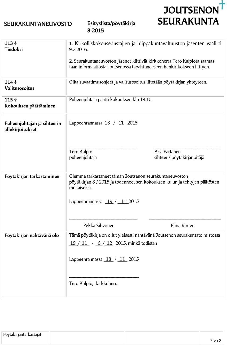 114 Valitusosoitus 115 Kokouksen päättäminen Oikaisuvaatimusohjeet ja valitusosoitus liitetään pöytäkirjan yhteyteen. Puheenjohtaja päätti kokouksen klo 19.10.